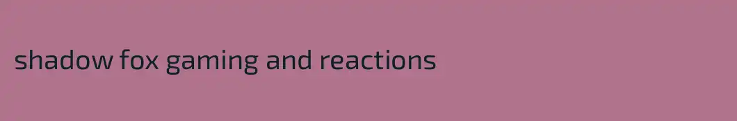 shadow fox gaming and reactions